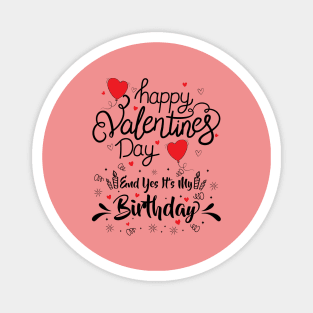 Happy Valentine's Day Yes It's My Birthday Born on Valentine Magnet